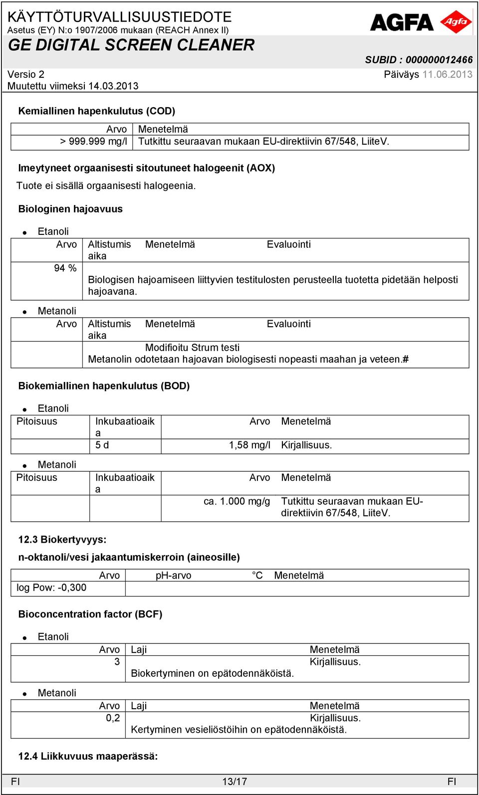 Biologinen hajoavuus Arvo 94 % Arvo Altistumis aika Menetelmä Evaluointi Biologisen hajoamiseen liittyvien testitulosten perusteella tuotetta pidetään helposti hajoavana.