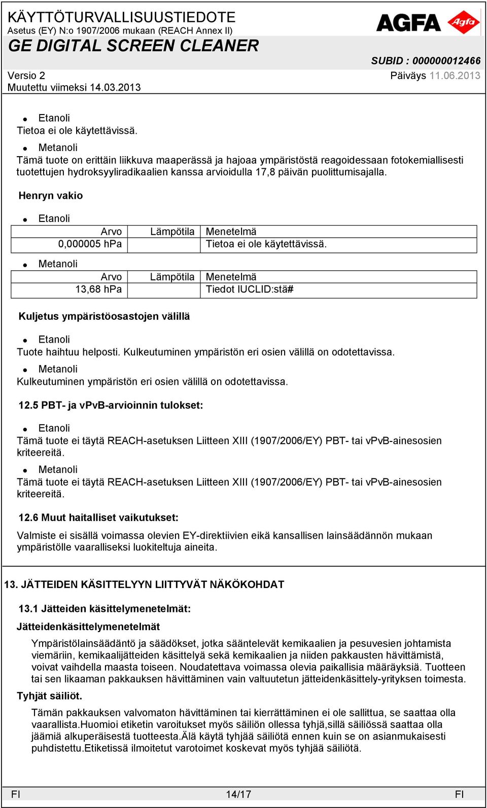 Henryn vakio Arvo Lämpötila Menetelmä 0,000005 hpa  Arvo Lämpötila Menetelmä 13,68 hpa Tiedot IUCLID:stä# Kuljetus ympäristöosastojen välillä Tuote haihtuu helposti.