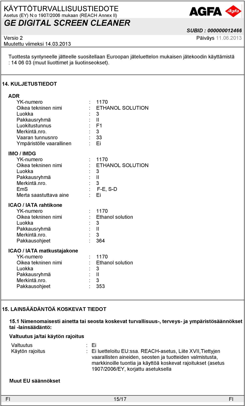 : 3 Vaaran tunnusnro : 33 Ympäristölle vaarallinen : Ei IMO / IMDG YK-numero : 1170 Oikea tekninen nimi : ETHANOL SOLUTION Luokka : 3 Pakkausryhmä : II Merkintä.nro. : 3 EmS : F-E, S-D Merta saastuttava aine : Ei ICAO / IATA rahtikone YK-numero : 1170 Oikea tekninen nimi : Ethanol solution Luokka : 3 Pakkausryhmä : II Merkintä.