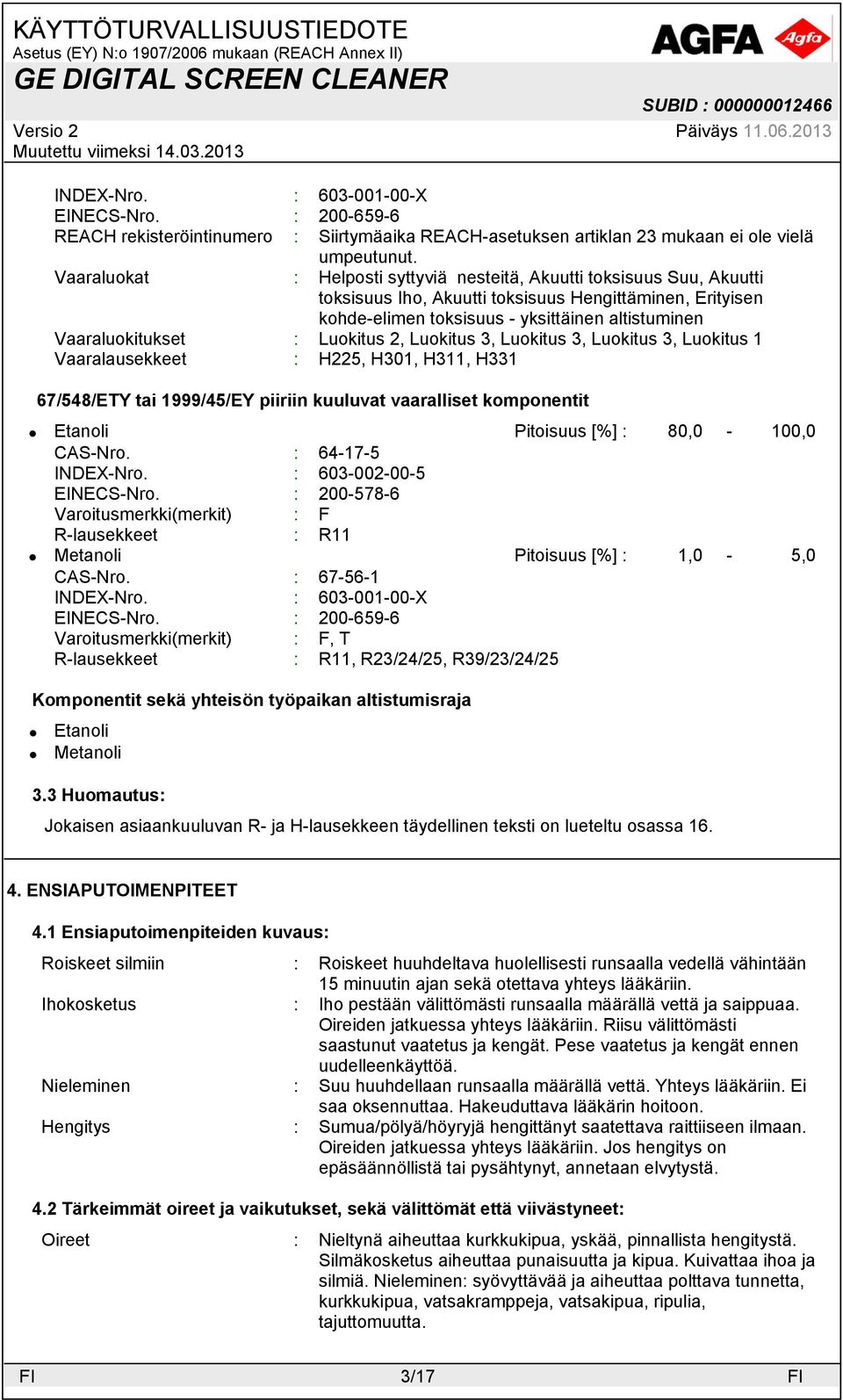 Luokitus 2, Luokitus 3, Luokitus 3, Luokitus 3, Luokitus 1 Vaaralausekkeet : H225, H301, H311, H331 67/548/ETY tai 1999/45/EY piiriin kuuluvat vaaralliset komponentit Pitoisuus [%] : 80,0-100,0
