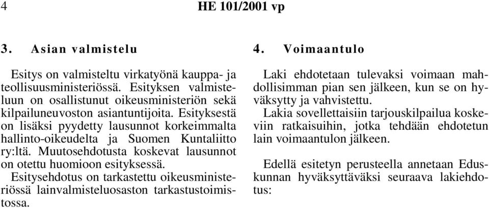 Esityksestä on lisäksi pyydetty lausunnot korkeimmalta hallinto-oikeudelta ja Suomen Kuntaliitto ry:ltä. Muutosehdotusta koskevat lausunnot on otettu huomioon esityksessä.
