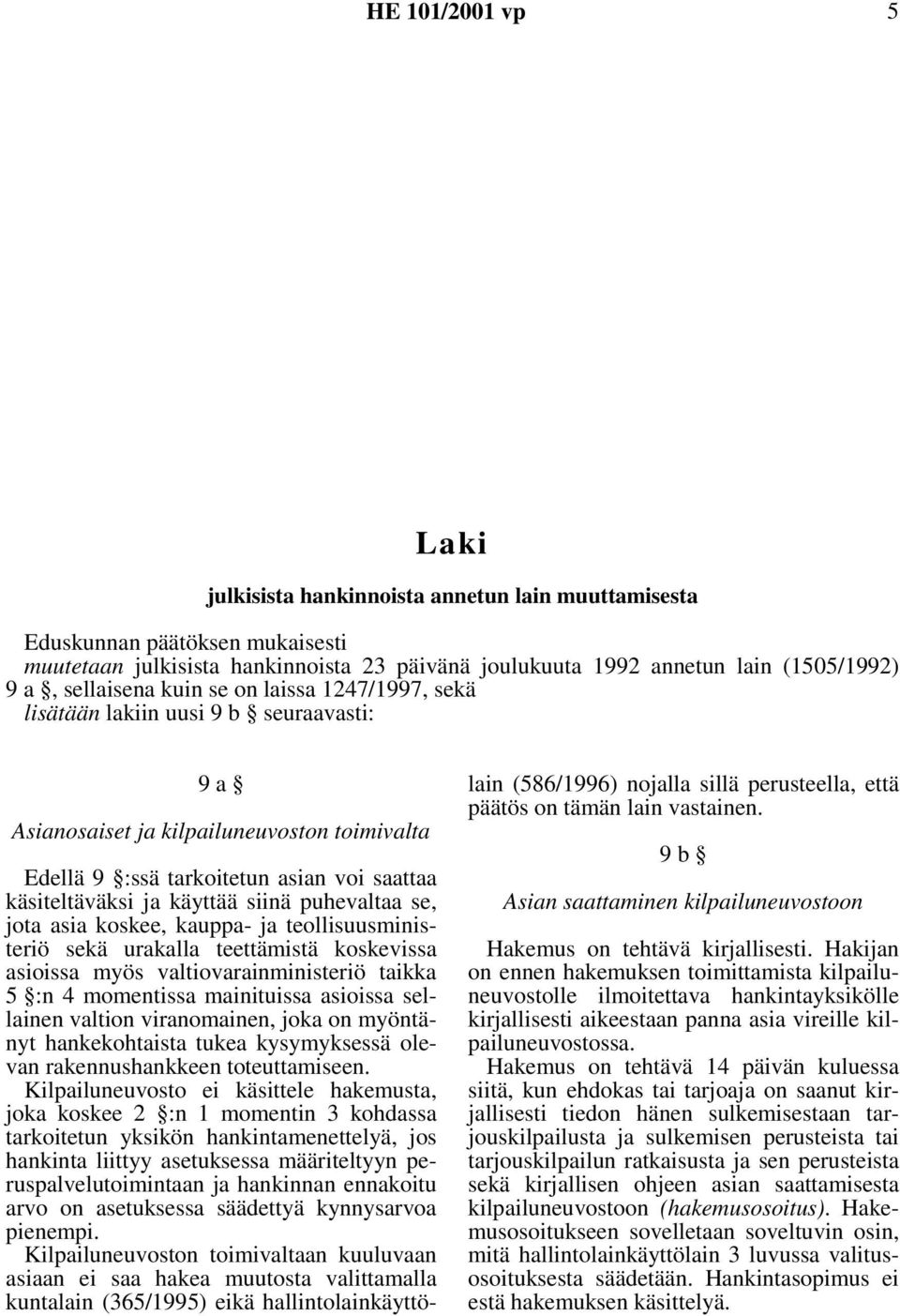 käyttää siinä puhevaltaa se, jota asia koskee, kauppa- ja teollisuusministeriö sekä urakalla teettämistä koskevissa asioissa myös valtiovarainministeriö taikka 5 :n 4 momentissa mainituissa asioissa