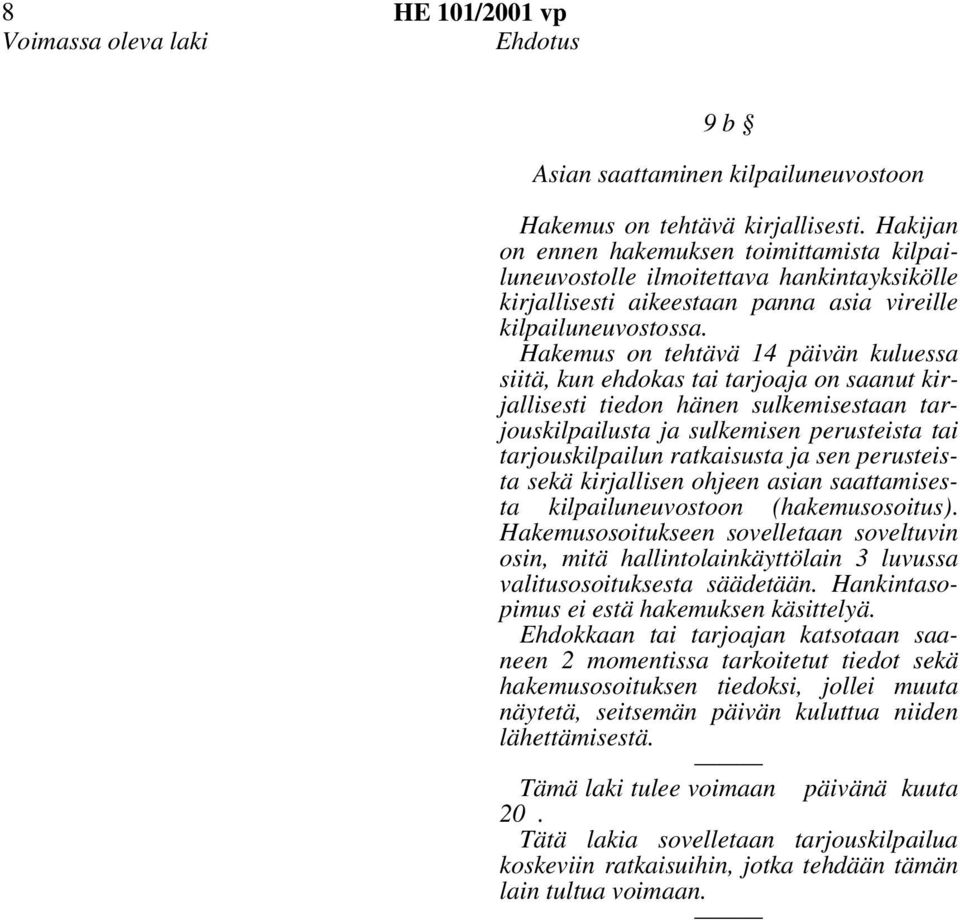 Hakemus on tehtävä 14 päivän kuluessa siitä, kun ehdokas tai tarjoaja on saanut kirjallisesti tiedon hänen sulkemisestaan tarjouskilpailusta ja sulkemisen perusteista tai tarjouskilpailun ratkaisusta