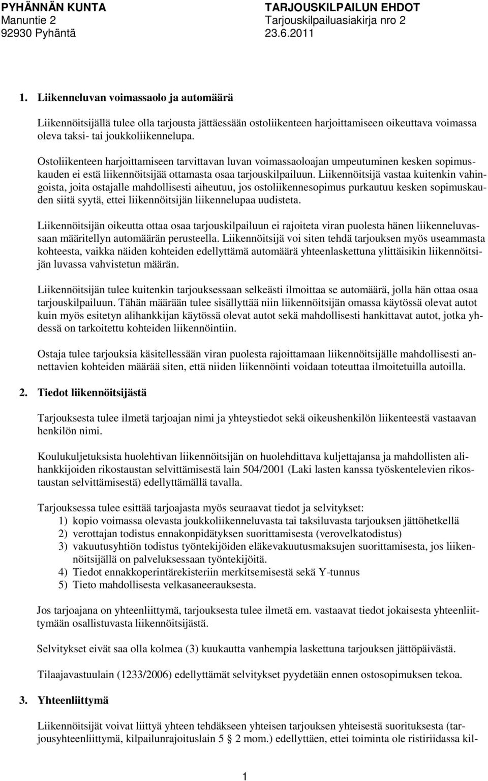 Liikennöitsijä vastaa kuitenkin vahingoista, joita ostajalle mahdollisesti aiheutuu, jos ostoliikennesopimus purkautuu kesken sopimuskauden siitä syytä, ettei liikennöitsijän liikennelupaa uudisteta.