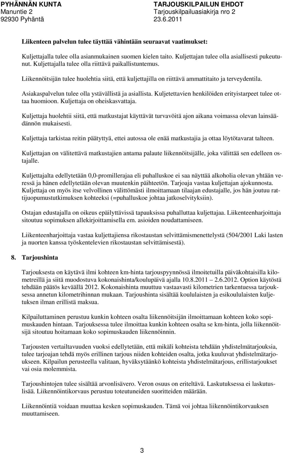 Asiakaspalvelun tulee olla ystävällistä ja asiallista. Kuljetettavien henkilöiden erityistarpeet tulee ottaa huomioon. Kuljettaja on oheiskasvattaja.