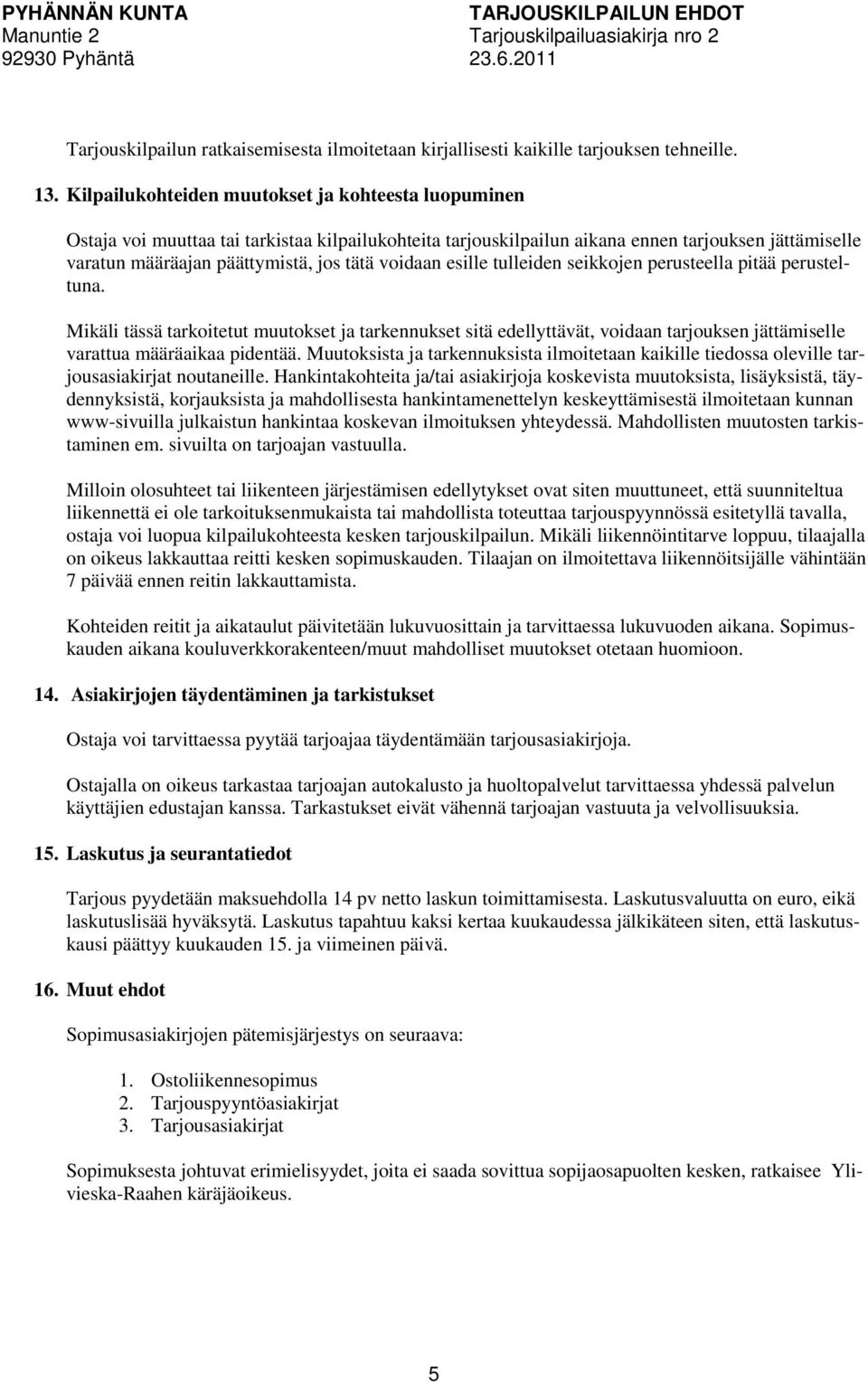 voidaan esille tulleiden seikkojen perusteella pitää perusteltuna. Mikäli tässä tarkoitetut muutokset ja tarkennukset sitä edellyttävät, voidaan tarjouksen jättämiselle varattua määräaikaa pidentää.