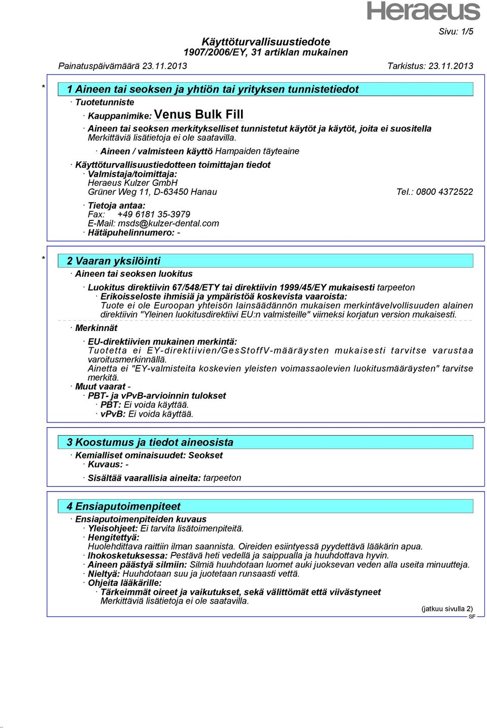 : 0800 4372522 Tietoja antaa: Fax: +49 6181 35-3979 E-Mail: msds@kulzer-dental.