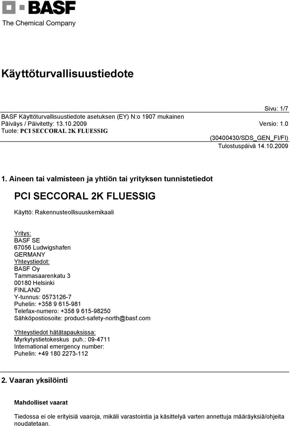 Yhteystiedot: BASF Oy Tammasaarenkatu 3 00180 Helsinki FINLAND Y-tunnus: 0573126-7 Puhelin: +358 9 615-981 Telefax-numero: +358 9 615-98250 Sähköpostiosoite: