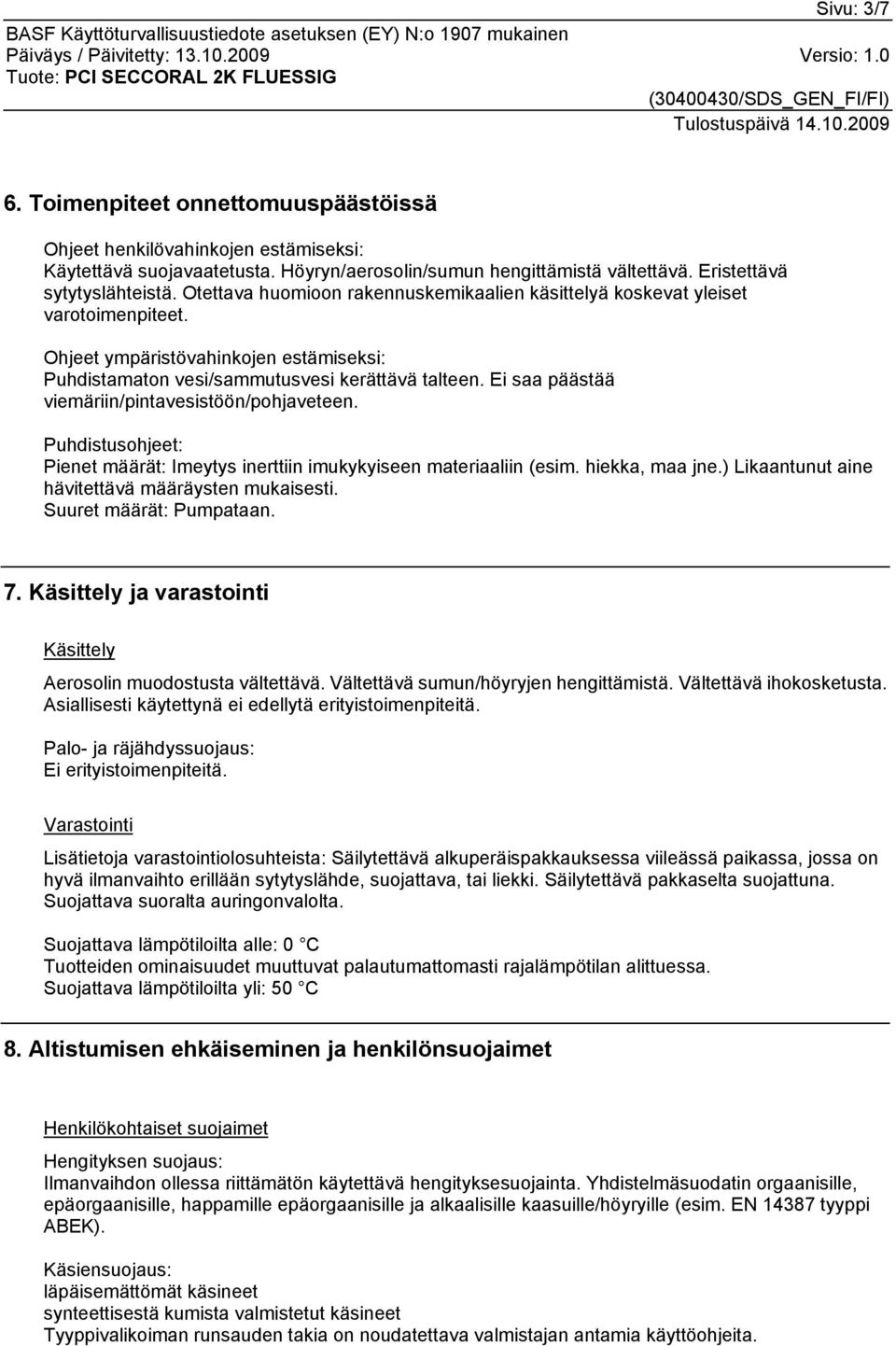 Ei saa päästää viemäriin/pintavesistöön/pohjaveteen. Puhdistusohjeet: Pienet määrät: Imeytys inerttiin imukykyiseen materiaaliin (esim. hiekka, maa jne.