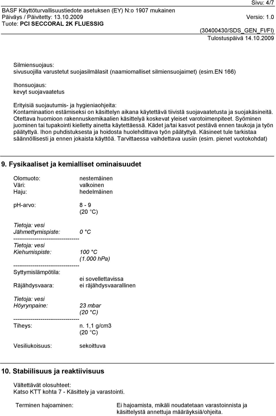 Otettava huomioon rakennuskemikaalien käsittelyä koskevat yleiset varotoimenpiteet. Syöminen juominen tai tupakointi kielletty ainetta käytettäessä.