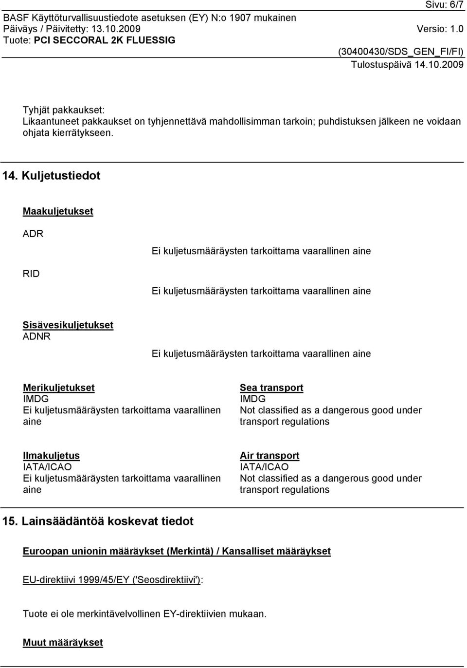 vaarallinen aine Merikuljetukset IMDG Ei kuljetusmääräysten tarkoittama vaarallinen aine Sea transport IMDG Not classified as a dangerous good under transport regulations Ilmakuljetus IATA/ICAO Ei