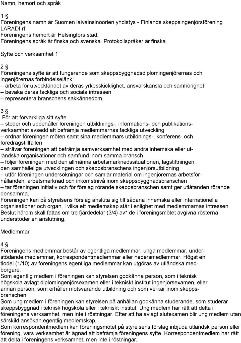 Syfte och verksamhet 1 2 Föreningens syfte är att fungerande som skeppsbyggnadsdiplomingenjörernas och ingenjörernas förbindelselänk: arbeta för utvecklandet av deras yrkesskicklighet, ansvarskänsla