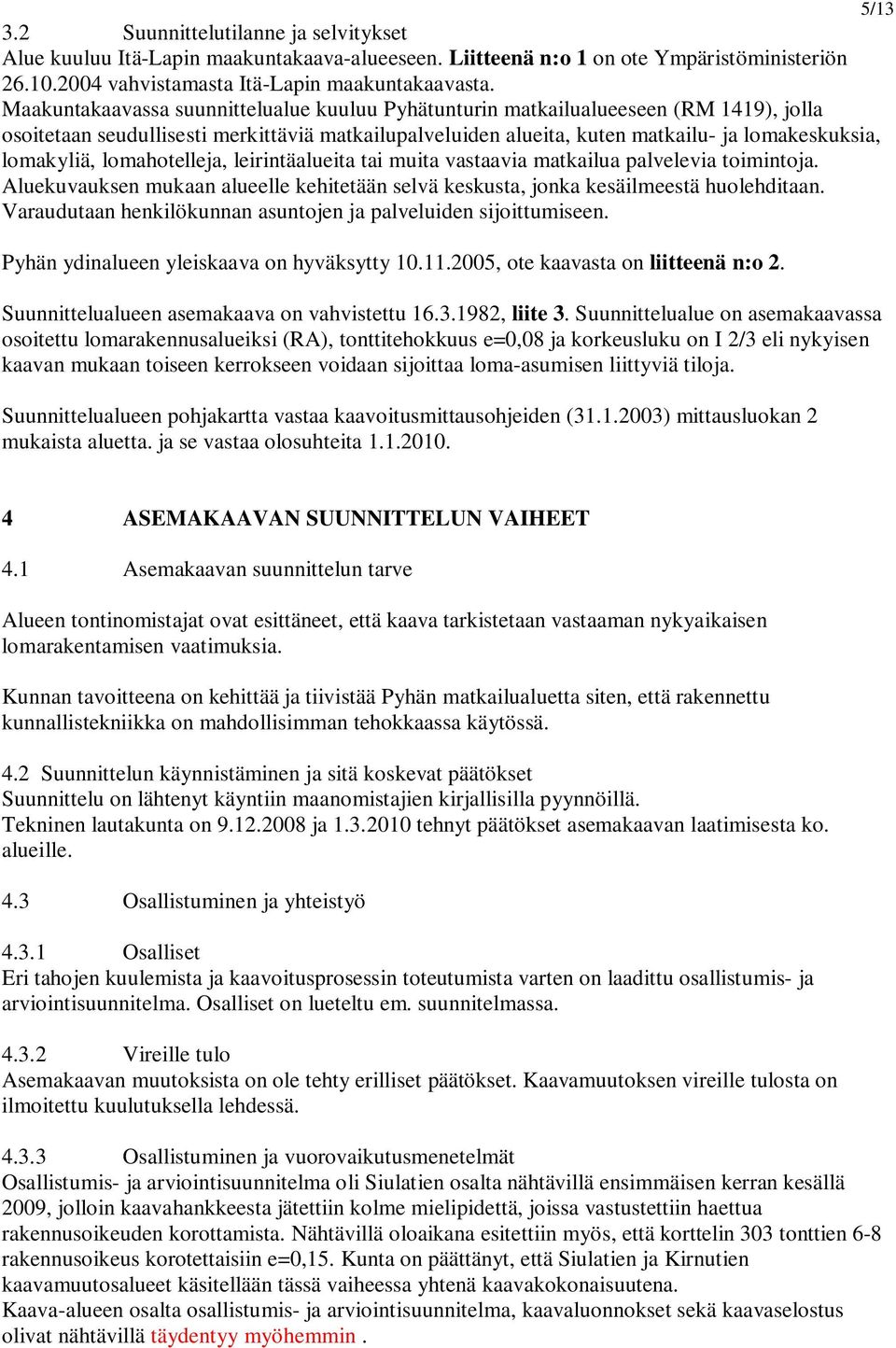 lomahotelleja, leirintäalueita tai muita vastaavia matkailua palvelevia toimintoja. Aluekuvauksen mukaan alueelle kehitetään selvä keskusta, jonka kesäilmeestä huolehditaan.