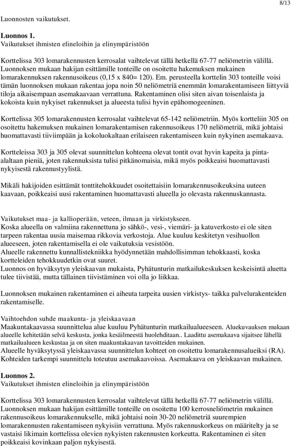 perusteella korttelin 303 tonteille voisi tämän luonnoksen mukaan rakentaa jopa noin 50 neliömetriä enemmän lomarakentamiseen liittyviä tiloja aikaisempaan asemakaavaan verrattuna.