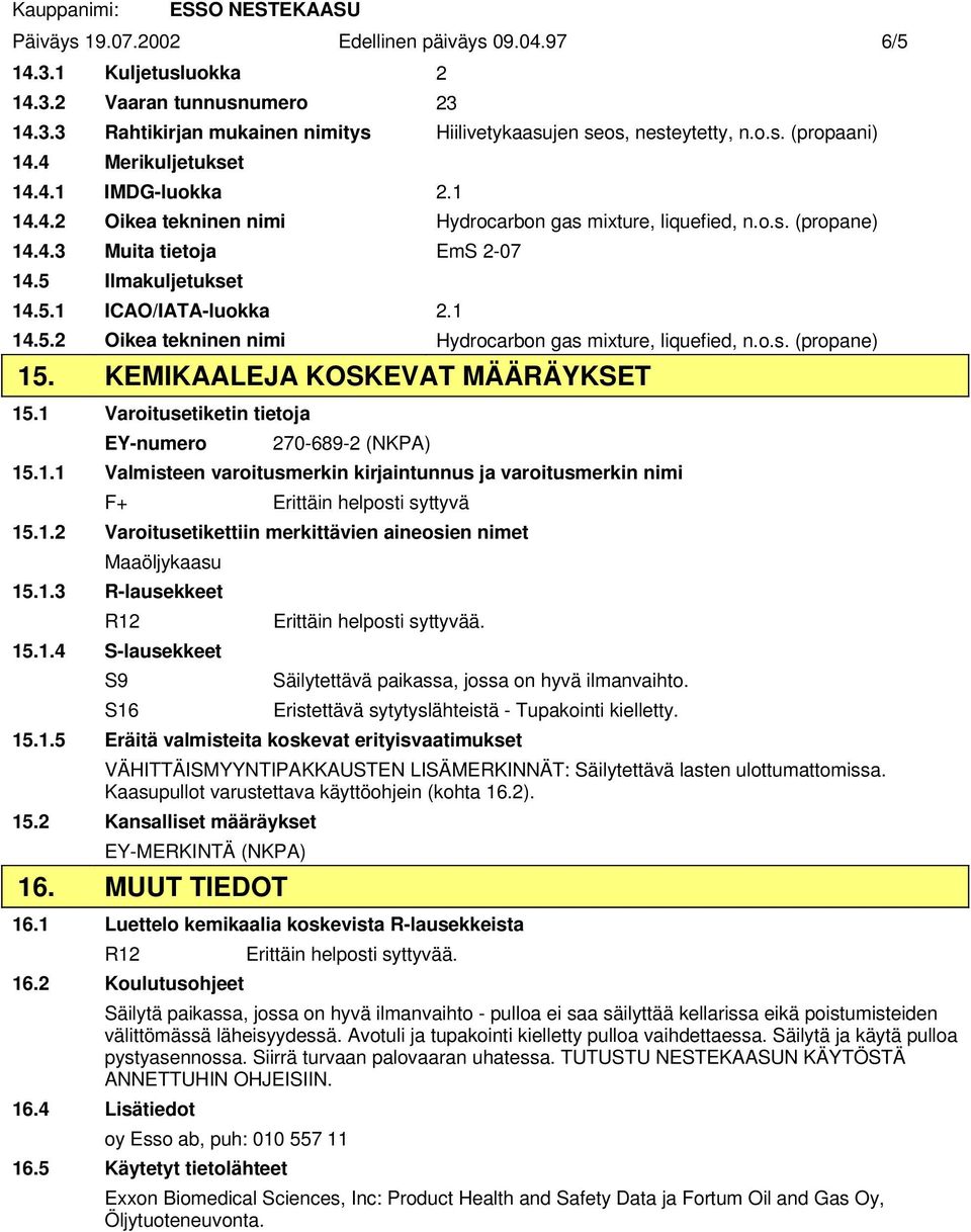 Ilmakuljetukset 14.5.1 ICAO/IATAluokka 2.1 14.5.2 Oikea tekninen nimi Hydrocarbon gas mixture, liquefied, n.o.s. (propane) 15. KEMIKAALEJA KOSKEVAT MÄÄRÄYKSET 15.