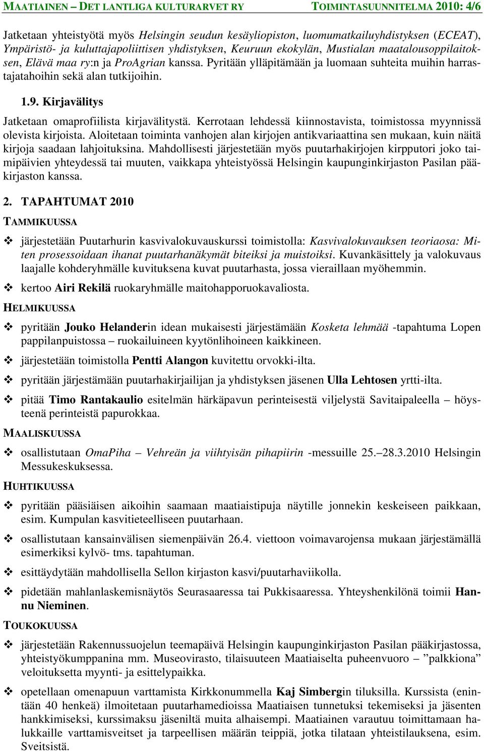 Kirjavälitys Jatketaan omaprofiilista kirjavälitystä. Kerrotaan lehdessä kiinnostavista, toimistossa myynnissä olevista kirjoista.