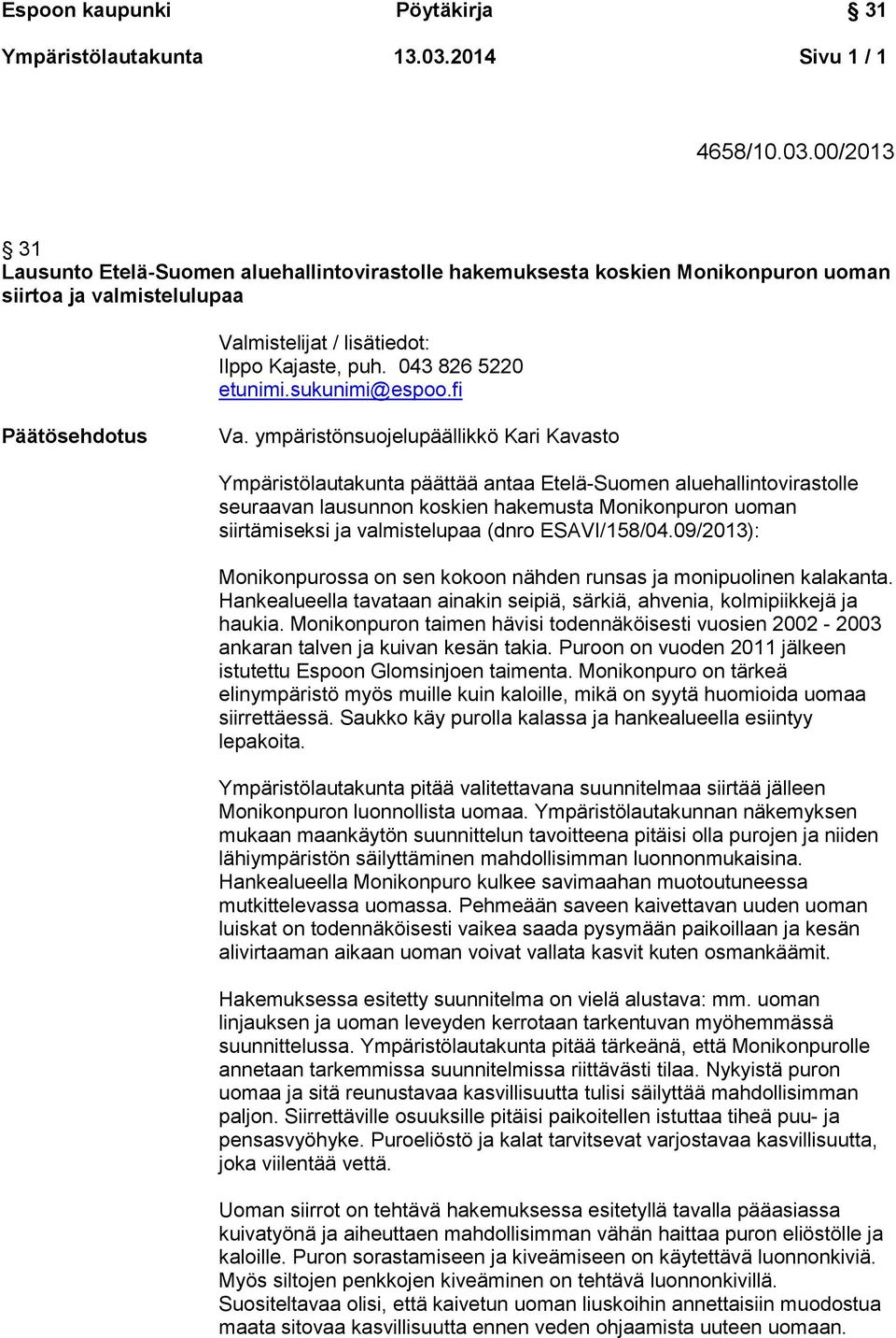 ympäristönsuojelupäällikkö Kari Kavasto Ympäristölautakunta päättää antaa Etelä-Suomen aluehallintovirastolle seuraavan lausunnon koskien hakemusta Monikonpuron uoman siirtämiseksi ja valmistelupaa
