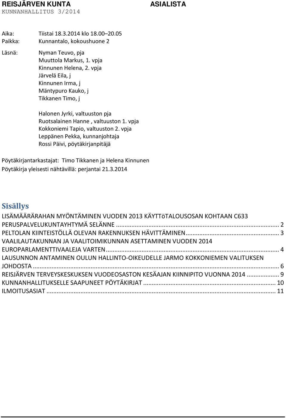 vpja Leppänen Pekka, kunnanjohtaja Rossi Päivi, Pöytäkirjantarkastajat: Timo Tikkanen ja Helena Kinnunen Pöytäkirja yleisesti nähtävillä: perjantai 21.3.