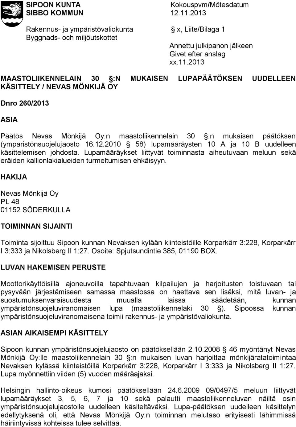 2013 MAASTOLIIKENNELAIN 30 :N MUKAISEN LUPAPÄÄTÖKSEN UUDELLEEN KÄSITTELY / NEVAS MÖNKIJÄ OY Dnro 260/2013 ASIA Päätös Nevas Mönkijä Oy:n maastoliikennelain 30 :n mukaisen päätöksen