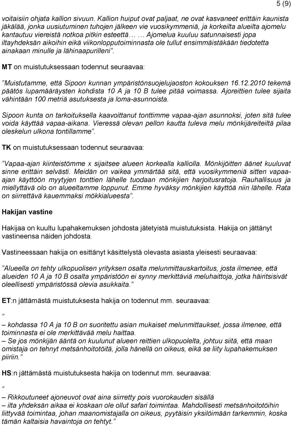 esteettä Ajomelua kuuluu satunnaisesti jopa iltayhdeksän aikoihin eikä viikonlopputoiminnasta ole tullut ensimmäistäkään tiedotetta ainakaan minulle ja lähinaapurilleni.