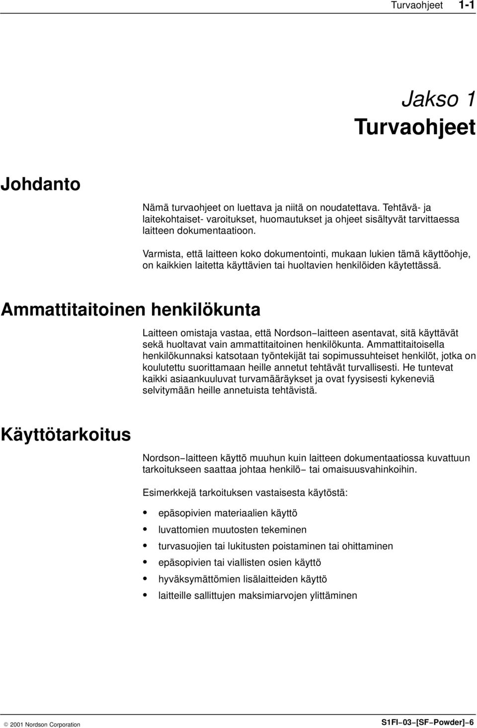 Varmista, että laitteen koko dokumentointi, mukaan lukien tämä käyttöohje, on kaikkien laitetta käyttävien tai huoltavien henkilöiden käytettässä.