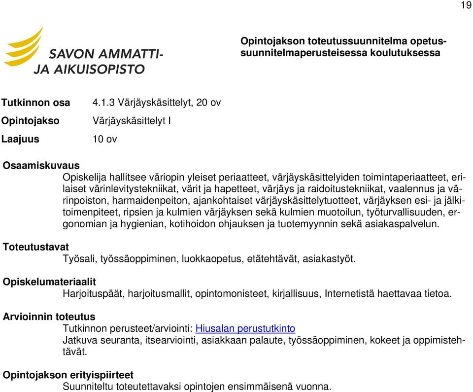 värjäyksen sekä kulmien muotoilun, työturvallisuuden, ergonomian ja hygienian, kotihoidon ohjauksen ja tuotemyynnin sekä asiakaspalvelun.