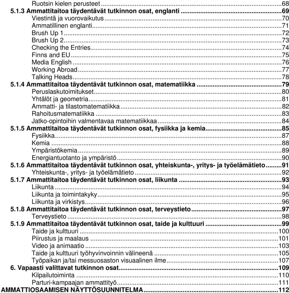 .. 80 Yhtälöt ja geometria... 81 Ammatti- ja tilastomatematiikka... 82 Rahoitusmatematiikka... 83 Jatko-opintoihin valmentavaa matematiikkaa... 84 5.1.5 Ammattitaitoa täydentävät tutkinnon osat, fysiikka ja kemia.