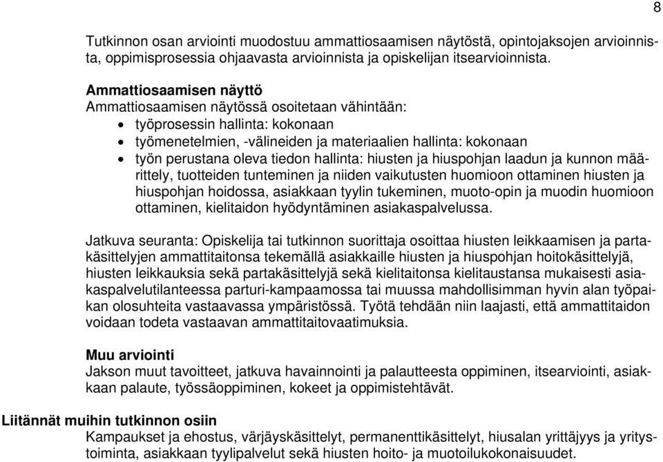 hallinta: hiusten ja hiuspohjan laadun ja kunnon määrittely, tuotteiden tunteminen ja niiden vaikutusten huomioon ottaminen hiusten ja hiuspohjan hoidossa, asiakkaan tyylin tukeminen, muoto-opin ja