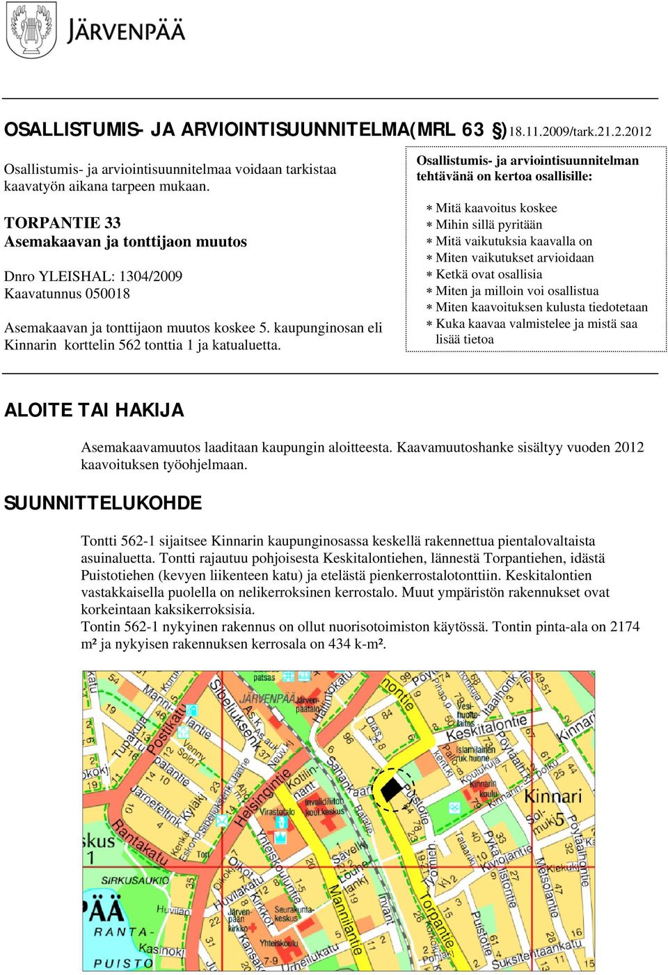 Osallistumis- ja arviointisuunnitelman tehtävänä on kertoa osallisille: Mitä kaavoitus koskee Mihin sillä pyritään Mitä vaikutuksia kaavalla on Miten vaikutukset arvioidaan Ketkä ovat osallisia Miten