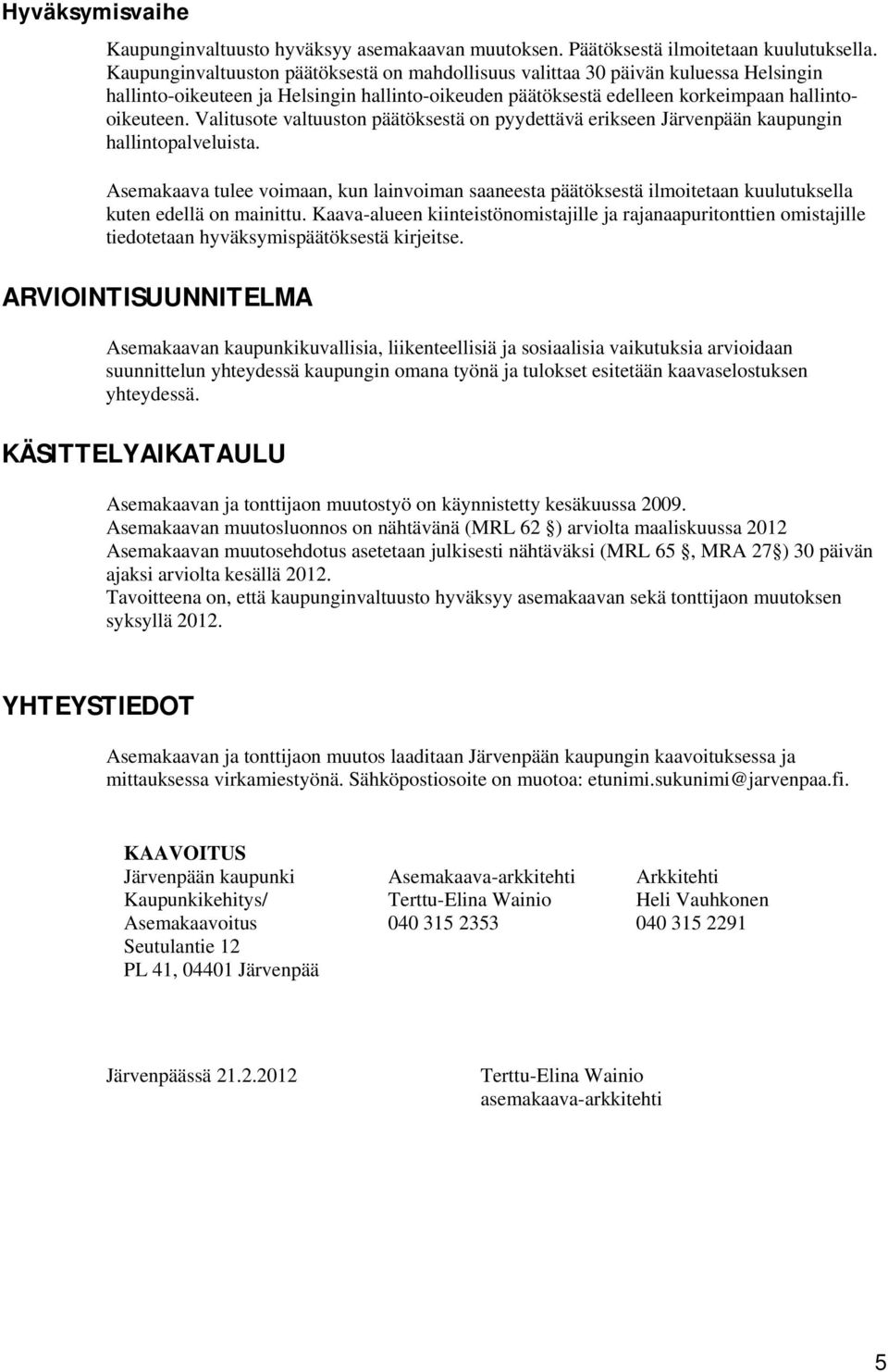 Valitusote valtuuston päätöksestä on pyydettävä erikseen Järvenpään kaupungin hallintopalveluista.