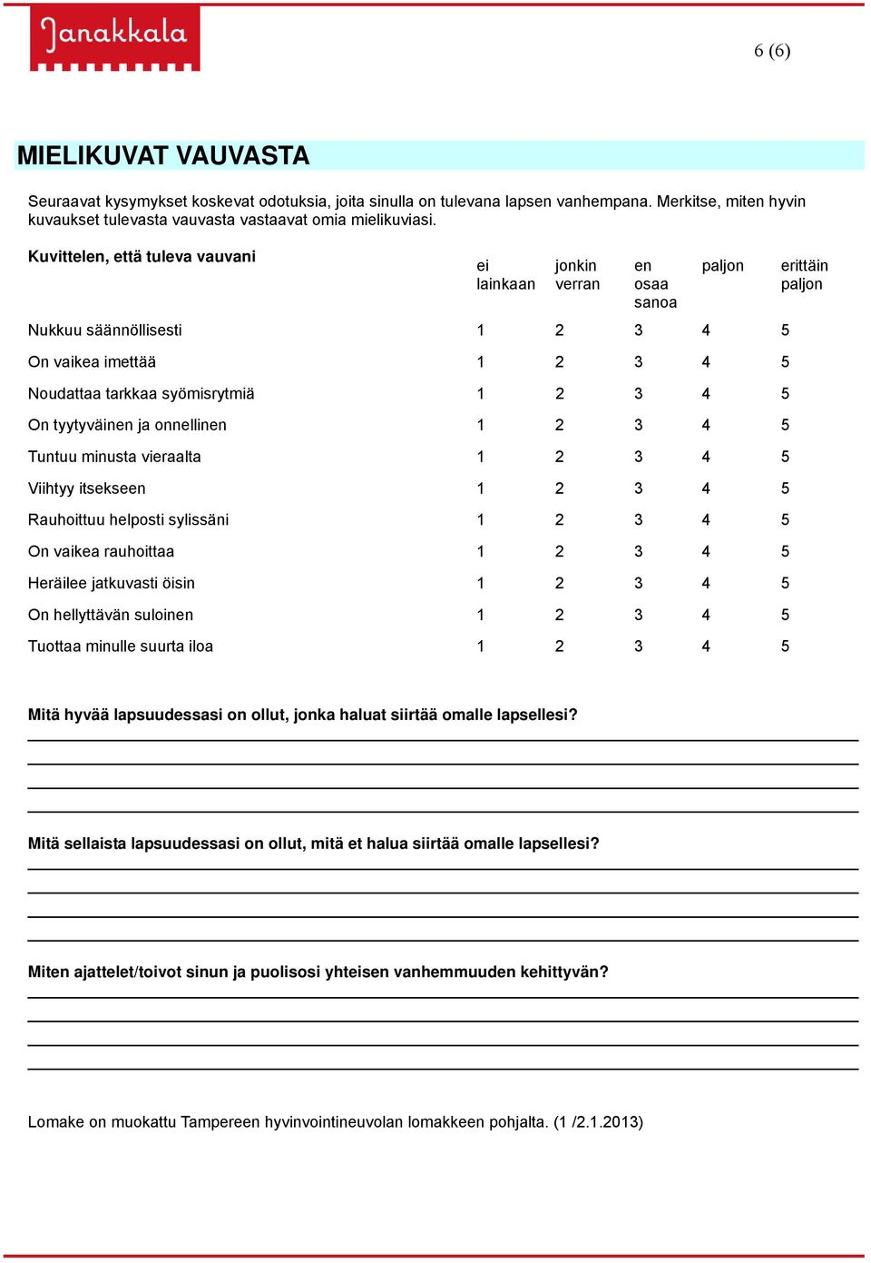 vieraalta 4 5 Viihtyy itsekseen 4 5 Rauhoittuu helposti sylissäni 4 5 On vaikea rauhoittaa 4 5 Heräilee jatkuvasti öisin 4 5 On hellyttävän suloinen 4 5 Tuottaa minulle suurta iloa 4 5 erittäin Mitä