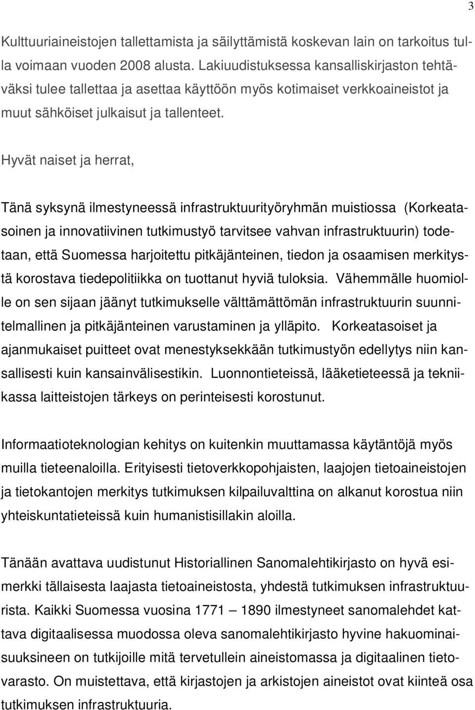 Hyvät naiset ja herrat, Tänä syksynä ilmestyneessä infrastruktuurityöryhmän muistiossa (Korkeatasoinen ja innovatiivinen tutkimustyö tarvitsee vahvan infrastruktuurin) todetaan, että Suomessa