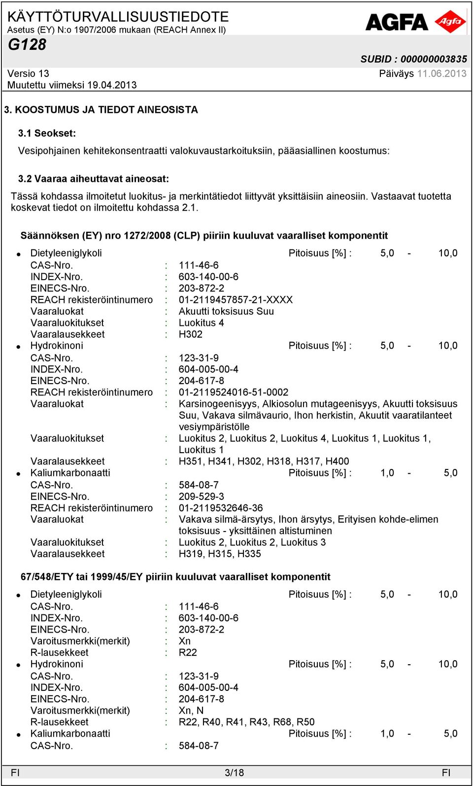 Säännöksen (EY) nro 1272/2008 (CLP) piiriin kuuluvat vaaralliset komponentit Pitoisuus [%] : 5,0-10,0 CAS-Nro. : 111-46-6 INDEX-Nro. : 603-140-00-6 EINECS-Nro.