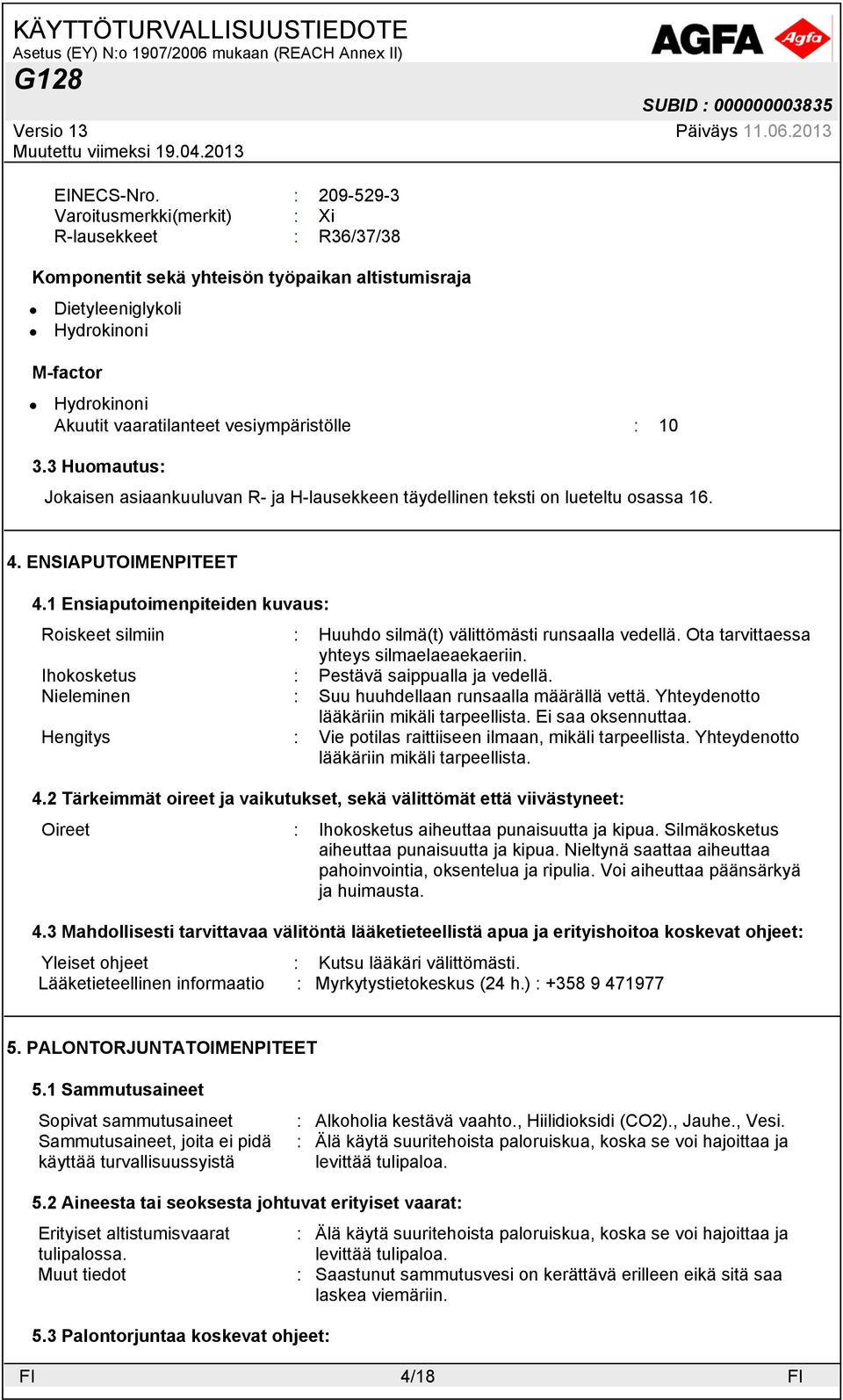 1 Ensiaputoimenpiteiden kuvaus: Roiskeet silmiin : Huuhdo silmä(t) välittömästi runsaalla vedellä. Ota tarvittaessa yhteys silmaelaeaekaeriin. Ihokosketus : Pestävä saippualla ja vedellä.
