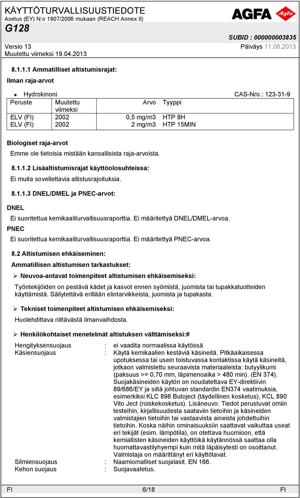 8.1.1.3 DNEL/DMEL ja PNEC-arvot: DNEL Ei suoritettua kemikaaliturvallisuusraporttia. Ei määritettyä DNEL/DMEL-arvoa. PNEC Ei suoritettua kemikaaliturvallisuusraporttia. Ei määritettyä PNEC-arvoa. 8.