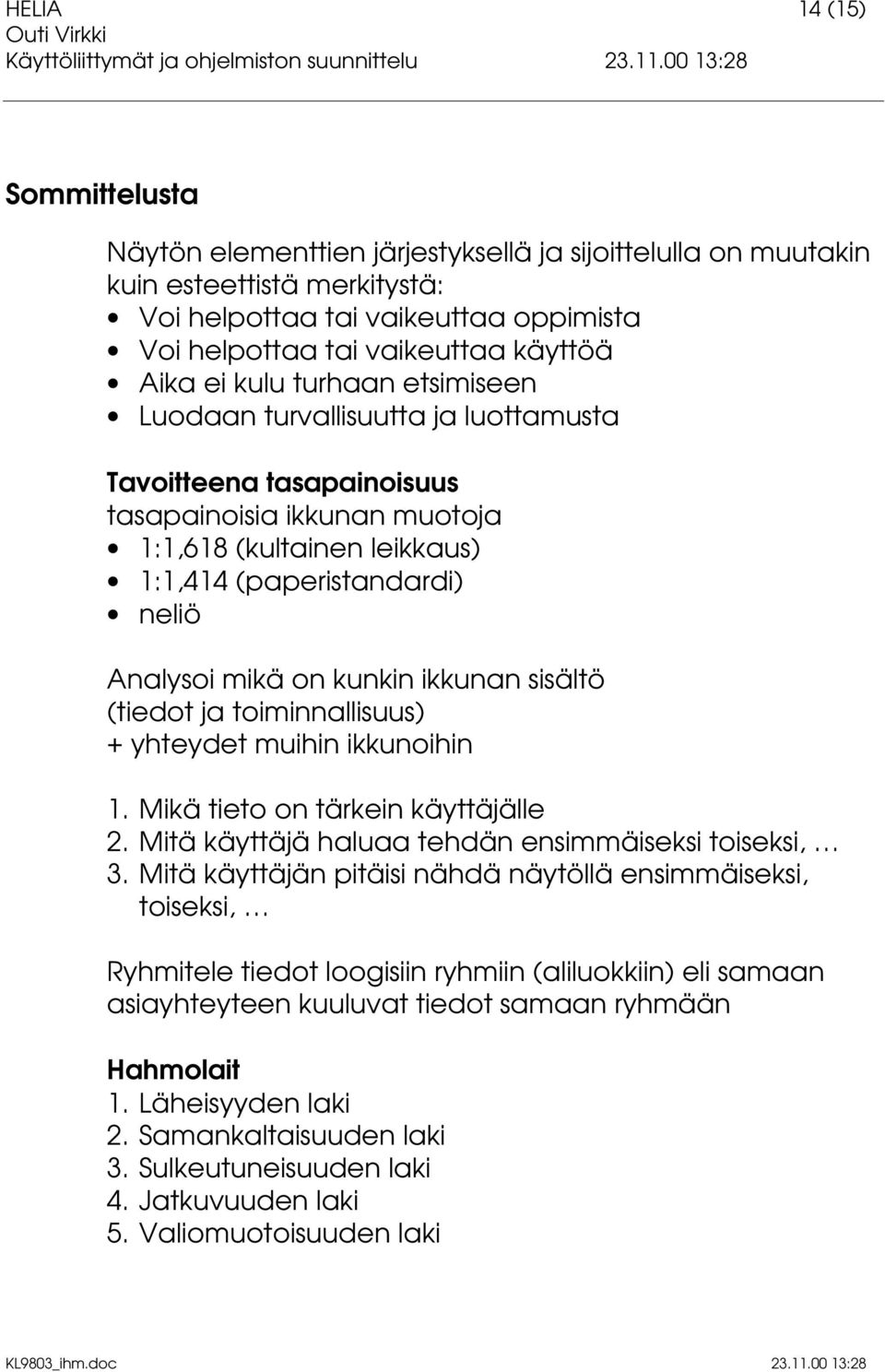 mikä on kunkin ikkunan sisältö (tiedot ja toiminnallisuus) + yhteydet muihin ikkunoihin 1. Mikä tieto on tärkein käyttäjälle 2. Mitä käyttäjä haluaa tehdän ensimmäiseksi toiseksi, 3.