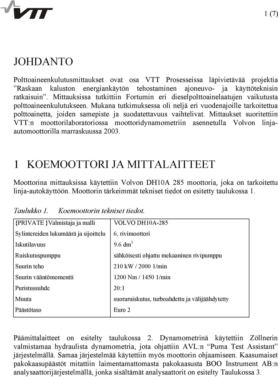 Mukana tutkimuksessa oli neljä eri vuodenajoille tarkoitettua polttoainetta, joiden samepiste ja suodatettavuus vaihtelivat.