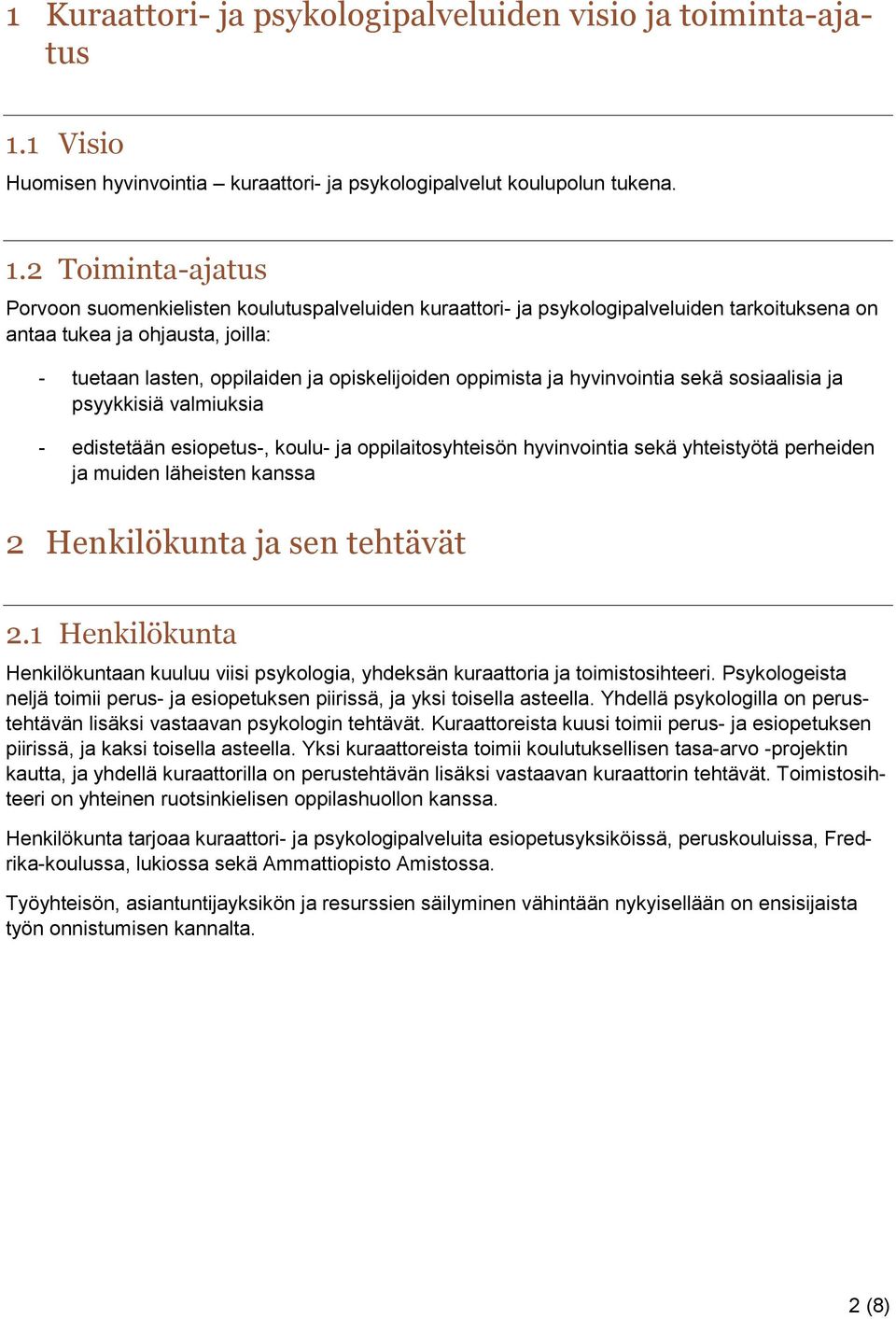 2 Toiminta-ajatus Porvoon suomenkielisten koulutuspalveluiden kuraattori- ja psykologipalveluiden tarkoituksena on antaa tukea ja ohjausta, joilla: - tuetaan lasten, oppilaiden ja opiskelijoiden