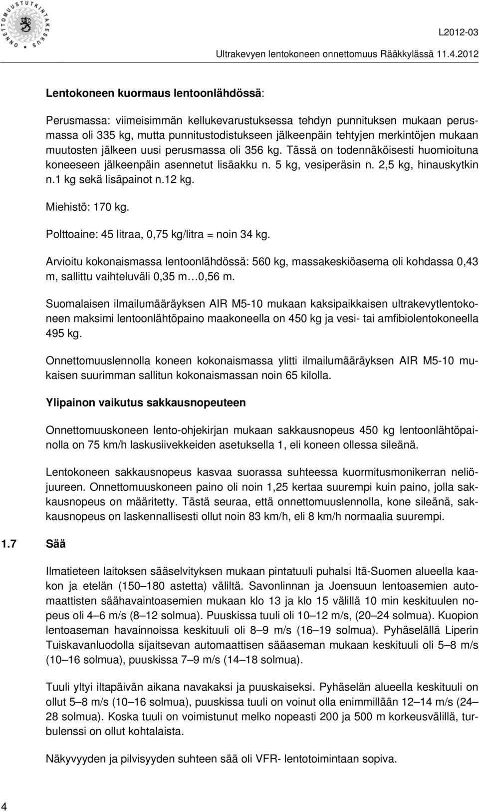 1 kg sekä lisäpainot n.12 kg. Miehistö: 170 kg. Polttoaine: 45 litraa, 0,75 kg/litra = noin 34 kg.