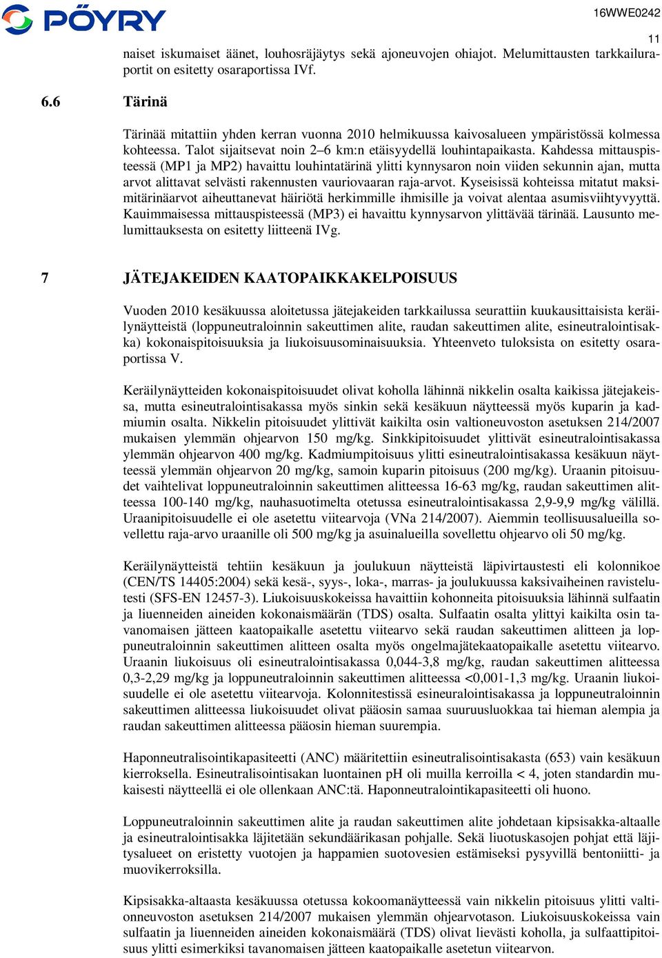 Kahdessa mittauspisteessä (MP1 ja MP2) havaittu louhintatärinä ylitti kynnysaron noin viiden sekunnin ajan, mutta arvot alittavat selvästi rakennusten vauriovaaran raja-arvot.