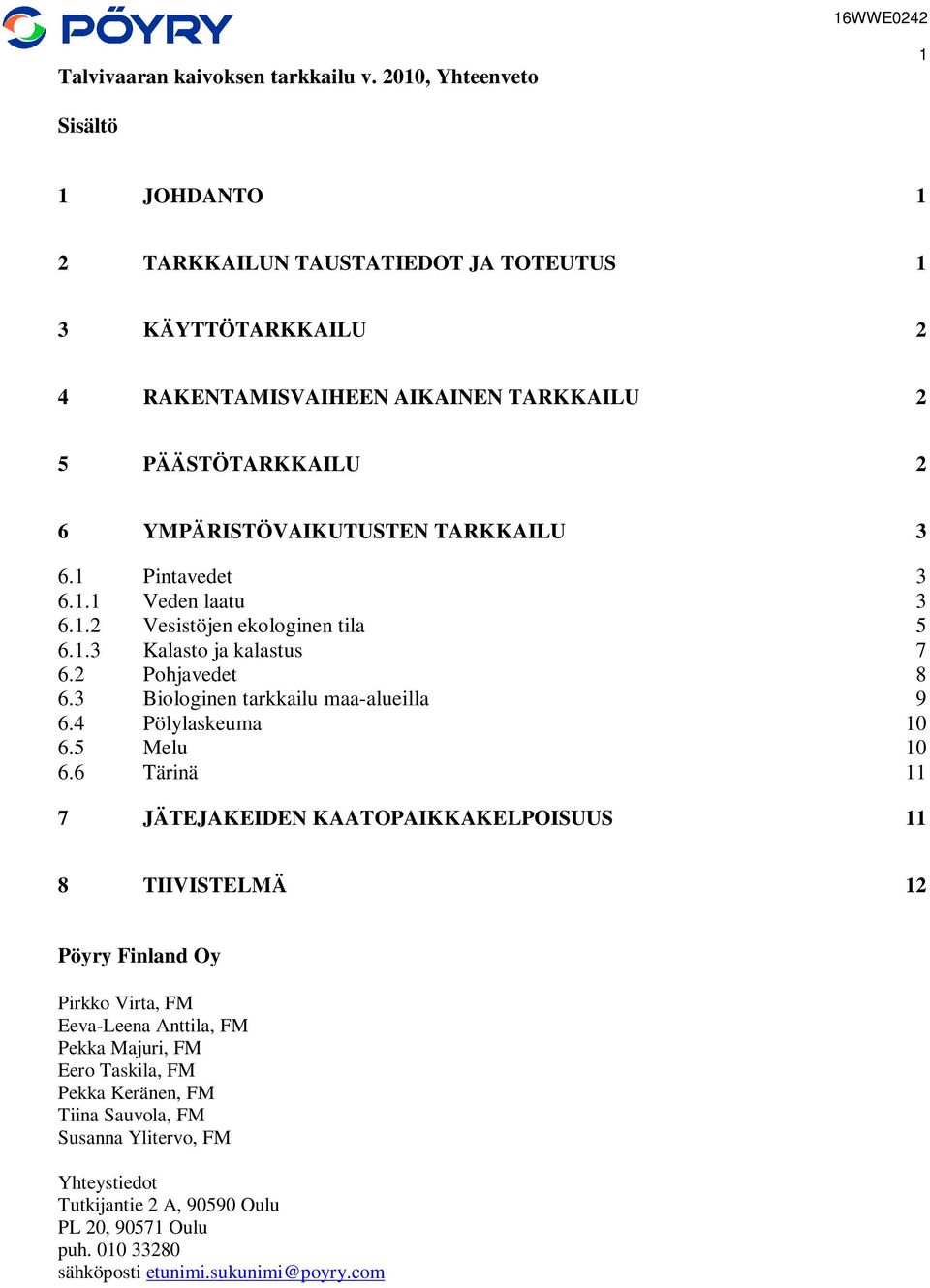 TARKKAILU 3 6.1 Pintavedet 3 6.1.1 Veden laatu 3 6.1.2 Vesistöjen ekologinen tila 5 6.1.3 Kalasto ja kalastus 7 6.2 Pohjavedet 8 6.3 Biologinen tarkkailu maa-alueilla 9 6.