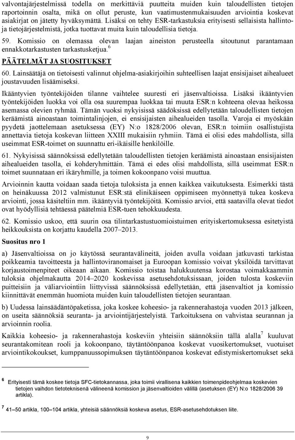 Komissio on olemassa olevan laajan aineiston perusteella sitoutunut parantamaan ennakkotarkastusten tarkastusketjua. 6 PÄÄTELMÄT JA SUOSITUKSET 60.