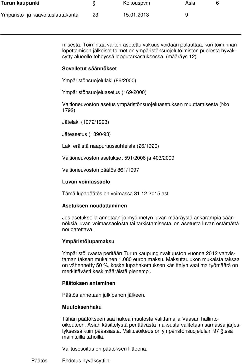 (määräys 12) Sovelletut säännökset Ympäristönsuojelulaki (86/2000) Ympäristönsuojeluasetus (169/2000) Valtioneuvoston asetus ympäristönsuojeluasetuksen muuttamisesta (N:o 1792) Jätelaki (1072/1993)