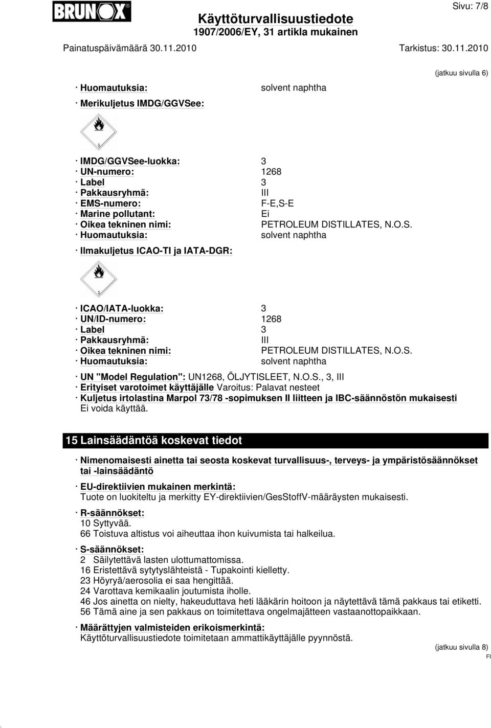 ILLATES, N.O.S. Huomautuksia: solvent naphtha Ilmakuljetus ICAO-TI ja IATA-DGR: ICAO/IATA-luokka: 3 UN/ID-numero: 1268 Label 3 Pakkausryhmä: III Oikea ILLATES, N.O.S. Huomautuksia: solvent naphtha UN "Model Regulation": UN1268, ÖLJYTISLEET, N.