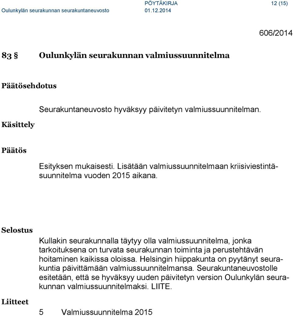 Selostus Liitteet Kullakin seurakunnalla täytyy olla valmiussuunnitelma, jonka tarkoituksena on turvata seurakunnan toiminta ja perustehtävän hoitaminen kaikissa