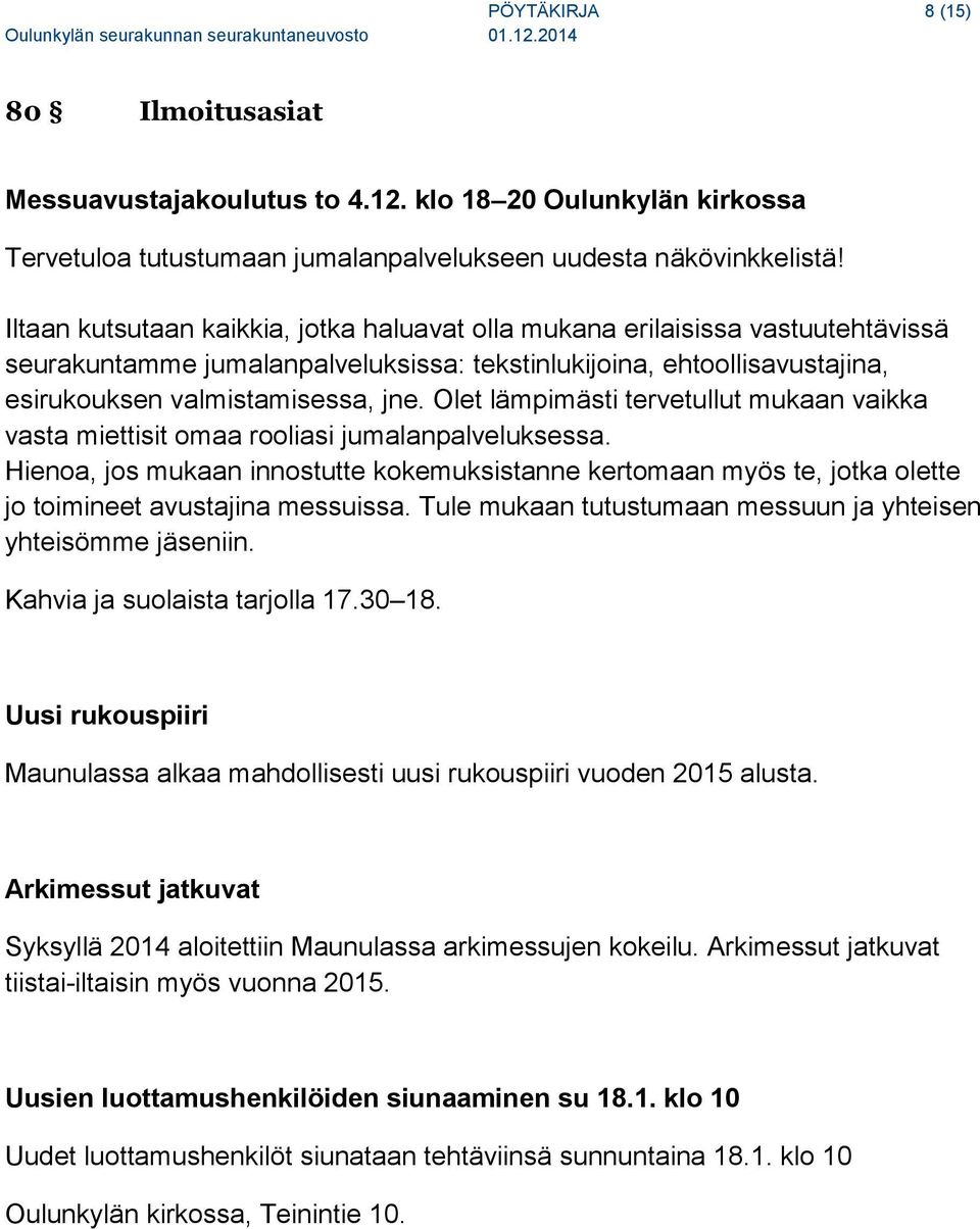 Olet lämpimästi tervetullut mukaan vaikka vasta miettisit omaa rooliasi jumalanpalveluksessa.