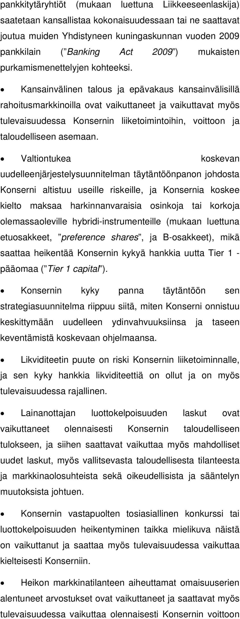 Kansainvälinen talous ja epävakaus kansainvälisillä rahoitusmarkkinoilla ovat vaikuttaneet ja vaikuttavat myös tulevaisuudessa Konsernin liiketoimintoihin, voittoon ja taloudelliseen asemaan.