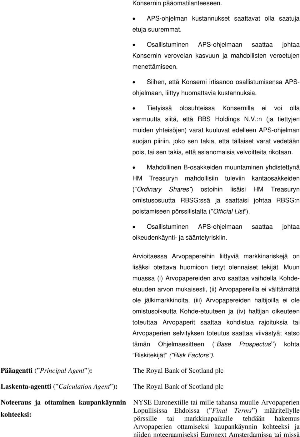 Siihen, että Konserni irtisanoo osallistumisensa APSohjelmaan, liittyy huomattavia kustannuksia. Tietyissä olosuhteissa Konsernilla ei voi olla varmuutta siitä, että RBS Holdings N.V.