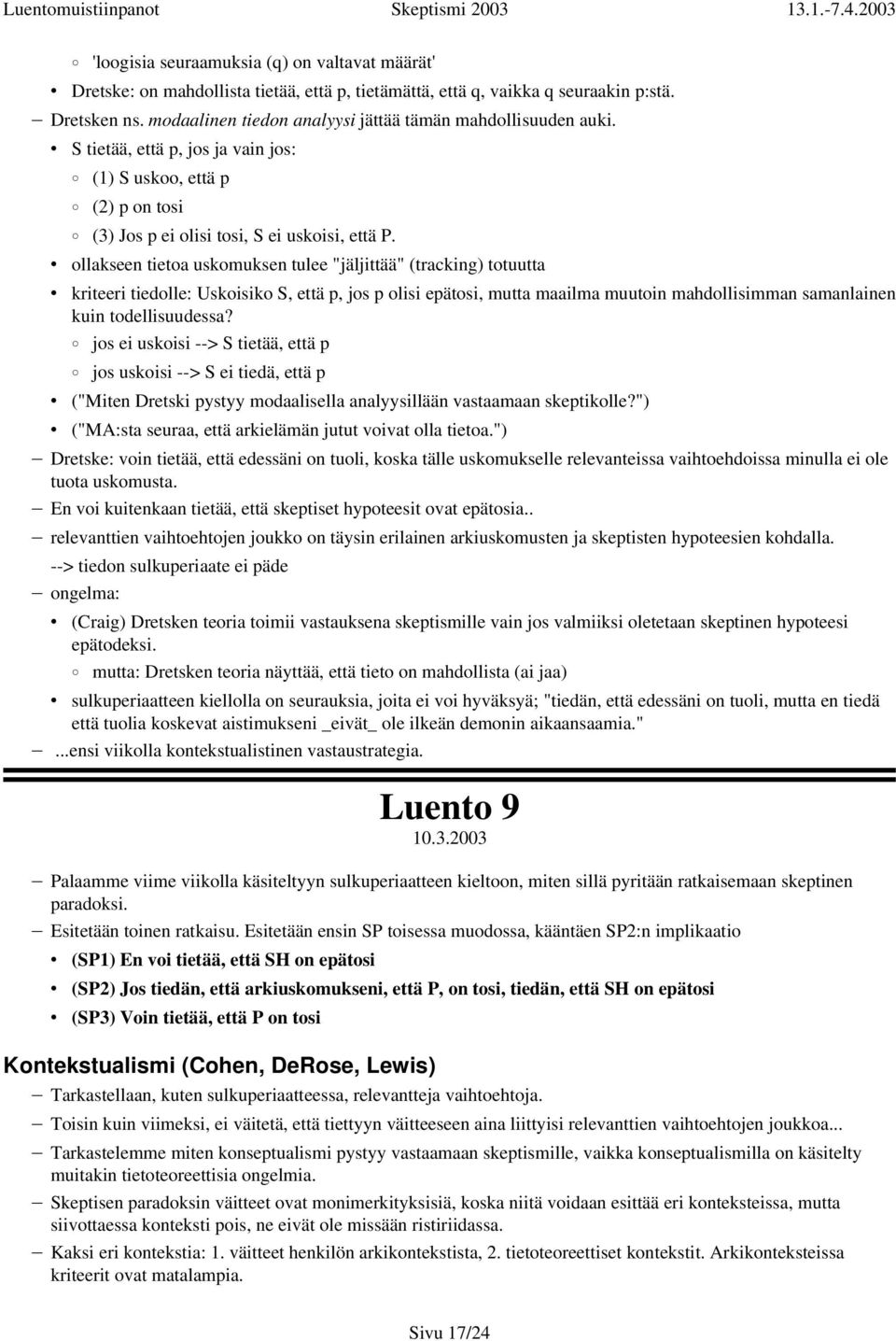 ollakseen tietoa uskomuksen tulee "jäljittää" (tracking) totuutta kriteeri tiedolle: Uskoisiko S, että p, jos p olisi epätosi, mutta maailma muutoin mahdollisimman samanlainen kuin todellisuudessa?