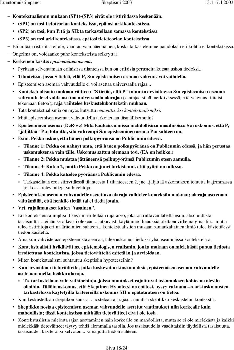 Eli mitään ristiriitaa ei ole, vaan on vain näennäinen, koska tarkastelemme paradoksin eri kohtia ei konteksteissa. Ongelma on, voidaanko puhe konteksteista selkeyttää.
